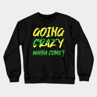 Going Crazy wanna come Crewneck Sweatshirt